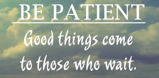 Patience Will Allow Good Things To Come After Waiting